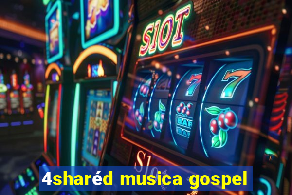 4sharéd musica gospel