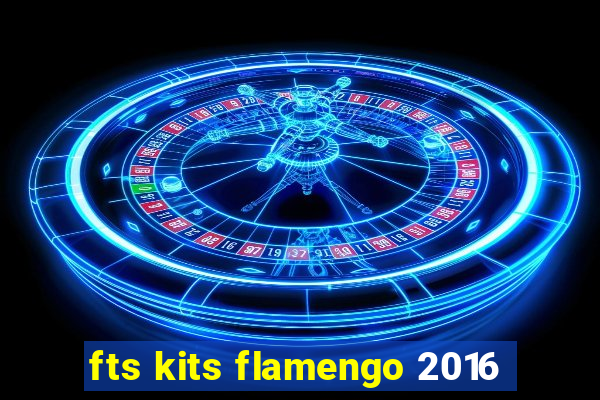 fts kits flamengo 2016