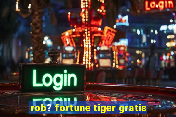 rob? fortune tiger gratis