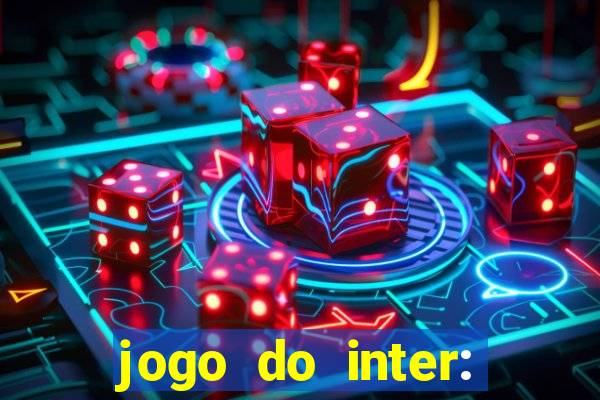 jogo do inter: onde assistir