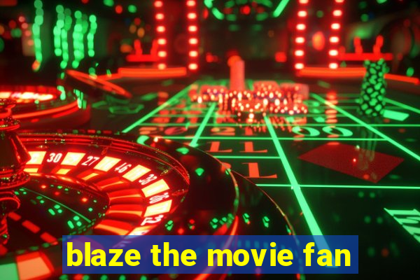 blaze the movie fan