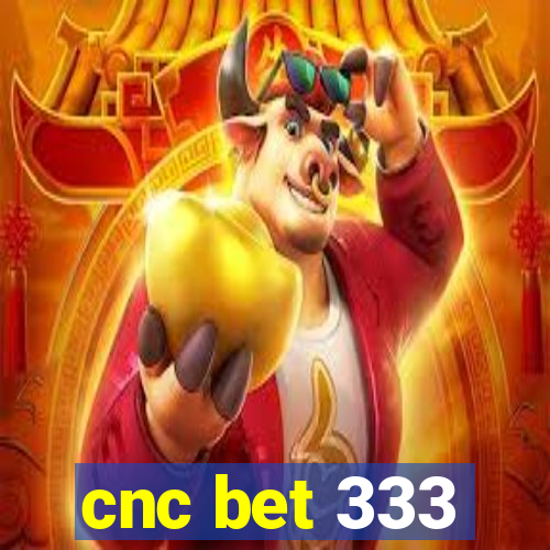 cnc bet 333