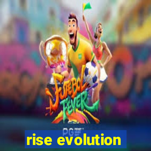 rise evolution