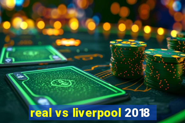 real vs liverpool 2018