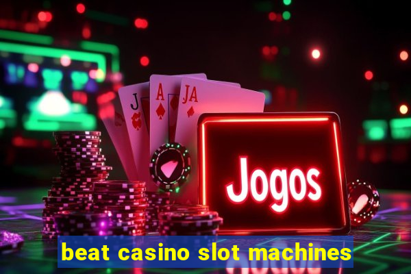 beat casino slot machines