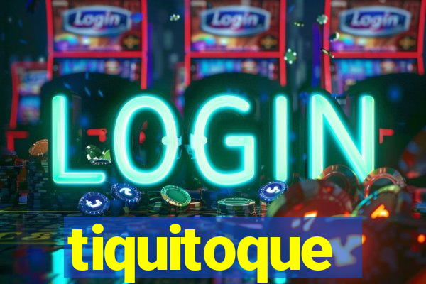 tiquitoque