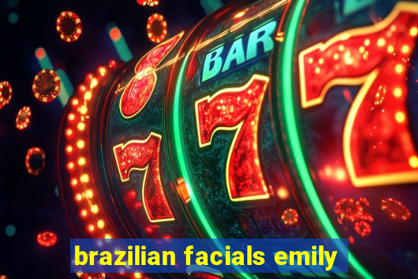 brazilian facials emily