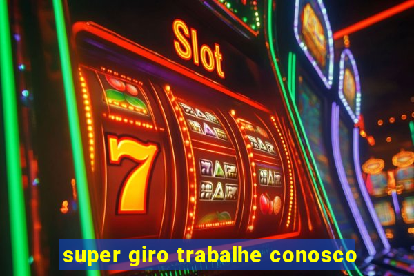 super giro trabalhe conosco