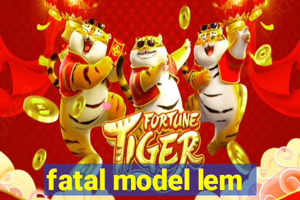 fatal model lem