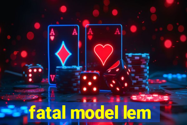 fatal model lem