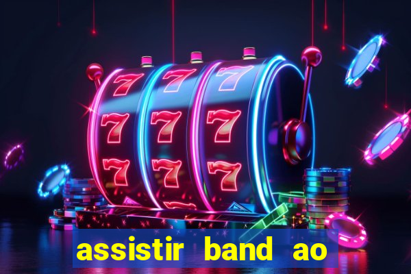 assistir band ao vivo multicanais