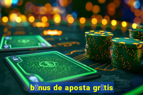 b么nus de aposta gr谩tis