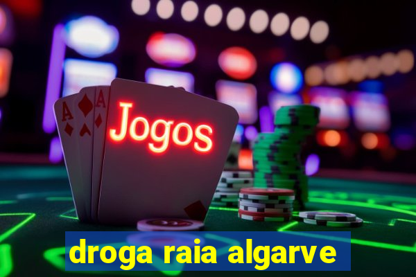 droga raia algarve