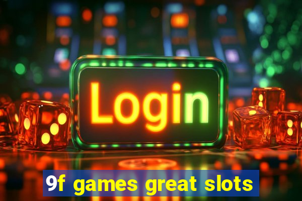 9f games great slots