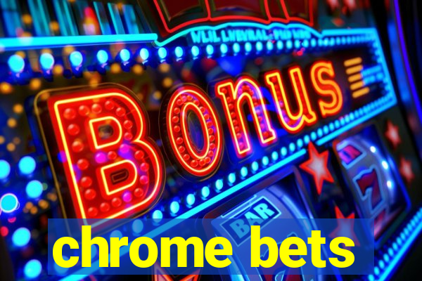 chrome bets