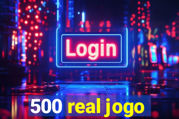 500 real jogo