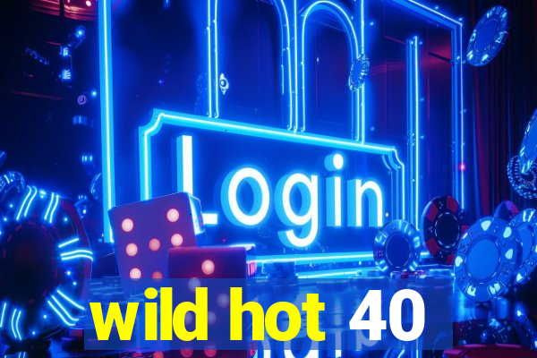 wild hot 40