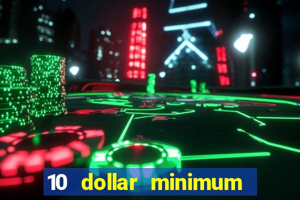 10 dollar minimum deposit casino