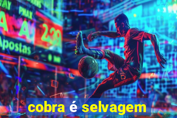 cobra é selvagem