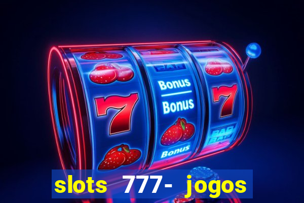 slots 777- jogos de cassino