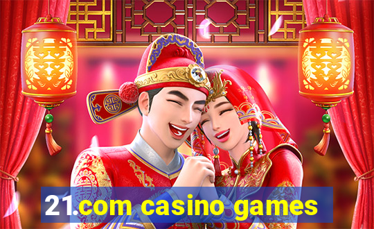 21.com casino games