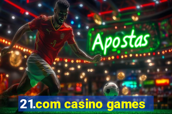 21.com casino games