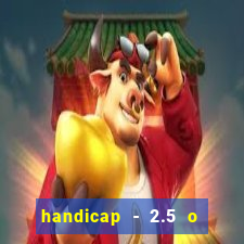 handicap - 2.5 o que significa