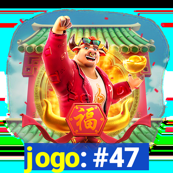 jogo: #47