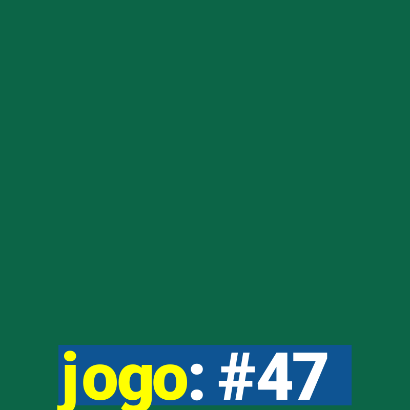 jogo: #47