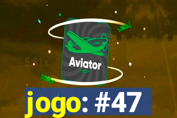 jogo: #47