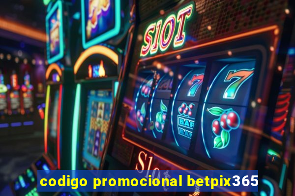 codigo promocional betpix365