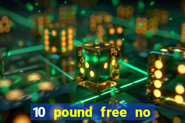 10 pound free no deposit casino