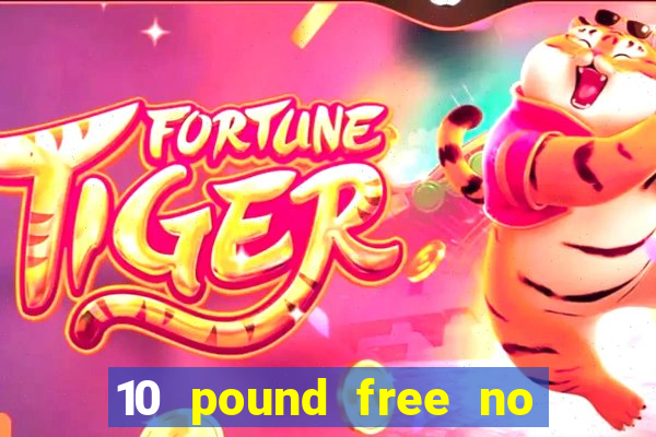 10 pound free no deposit casino