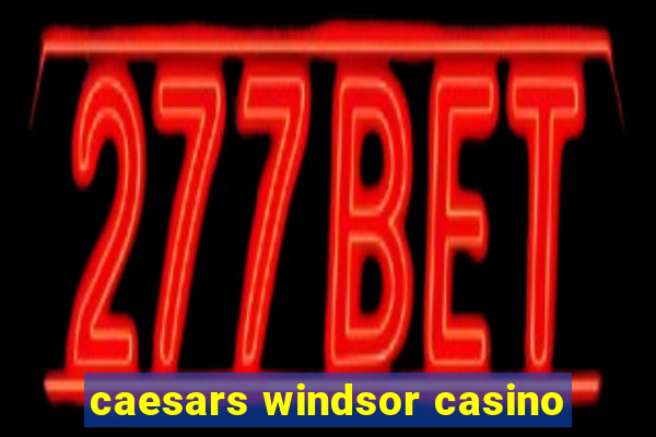 caesars windsor casino