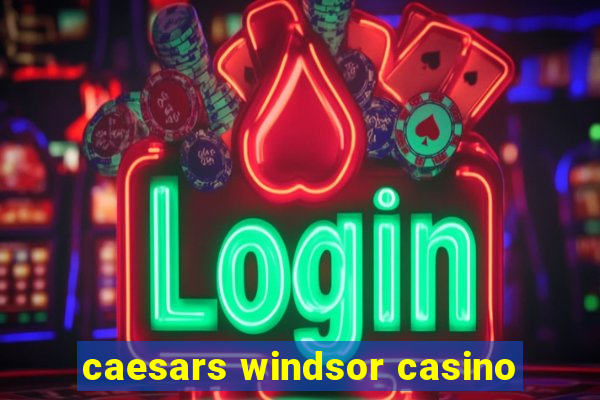 caesars windsor casino