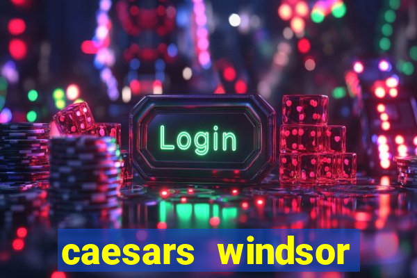 caesars windsor hotel & casino