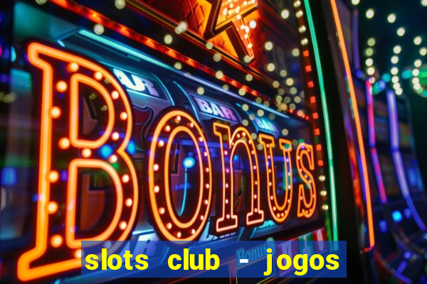 slots club - jogos de cassino