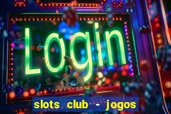 slots club - jogos de cassino