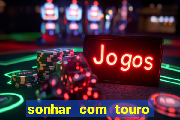 sonhar com touro mega sena