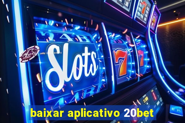 baixar aplicativo 20bet