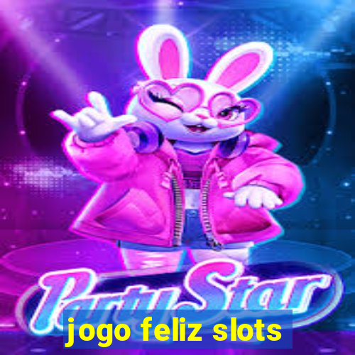 jogo feliz slots