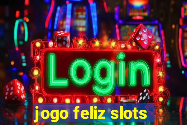 jogo feliz slots