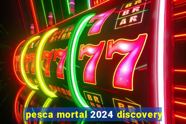 pesca mortal 2024 discovery