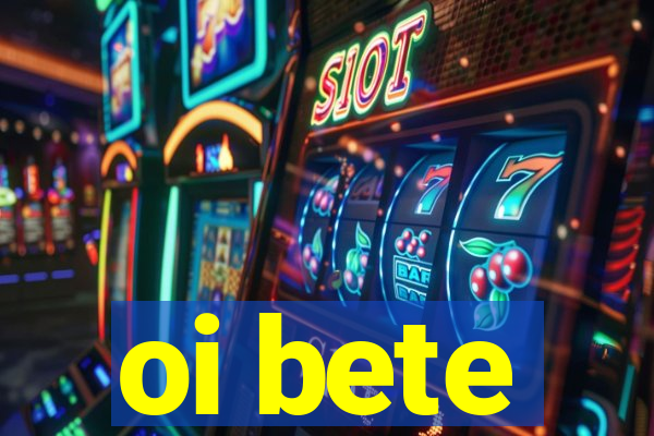 oi bete