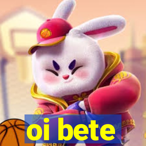 oi bete