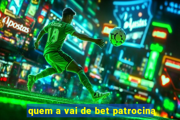 quem a vai de bet patrocina