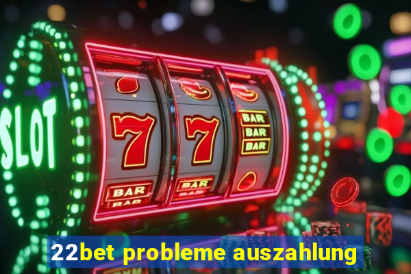 22bet probleme auszahlung