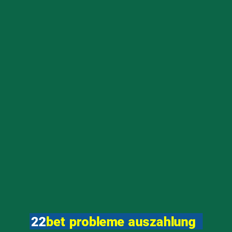 22bet probleme auszahlung