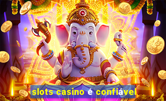 slots casino é confiável