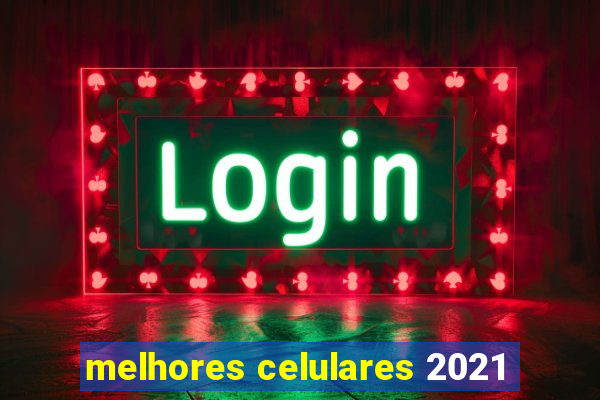 melhores celulares 2021